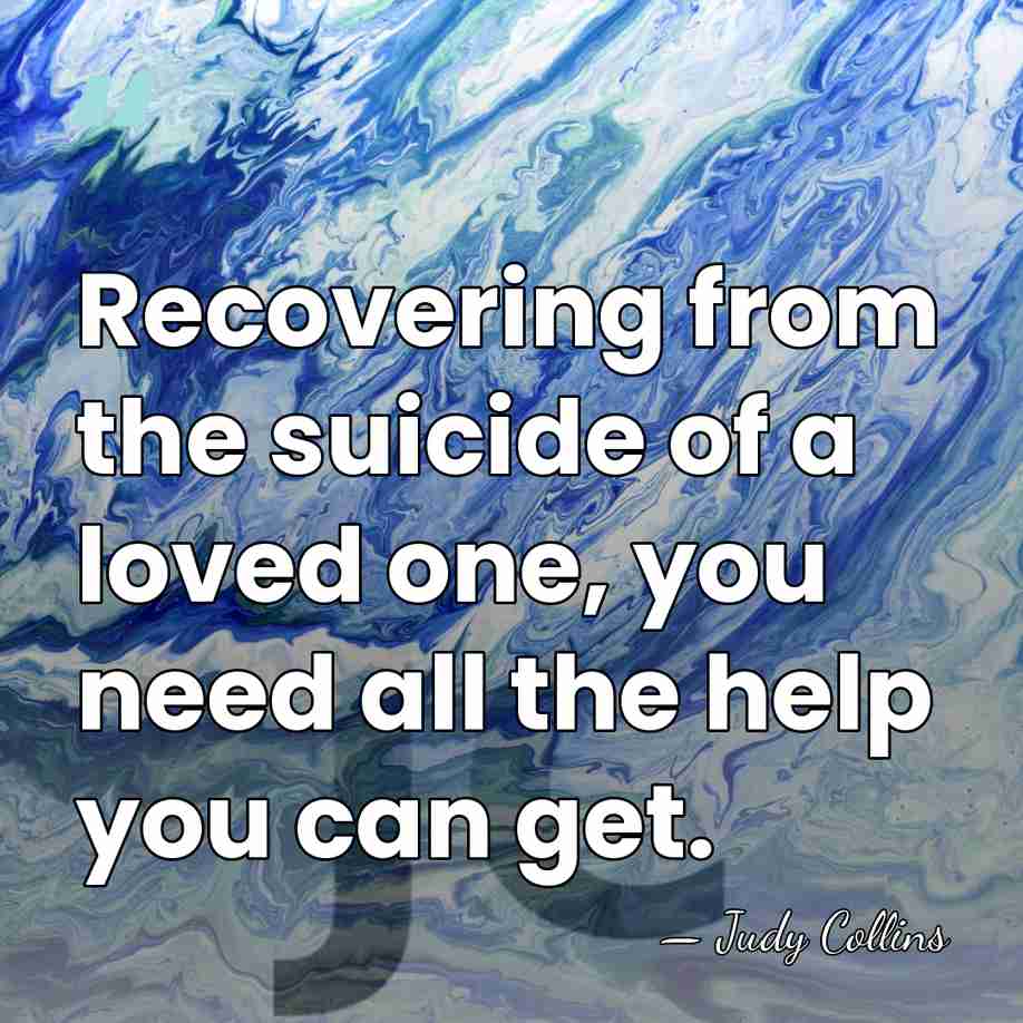 Recovering from the suicide of a loved one, you need all the&hellip; - Judy Collins