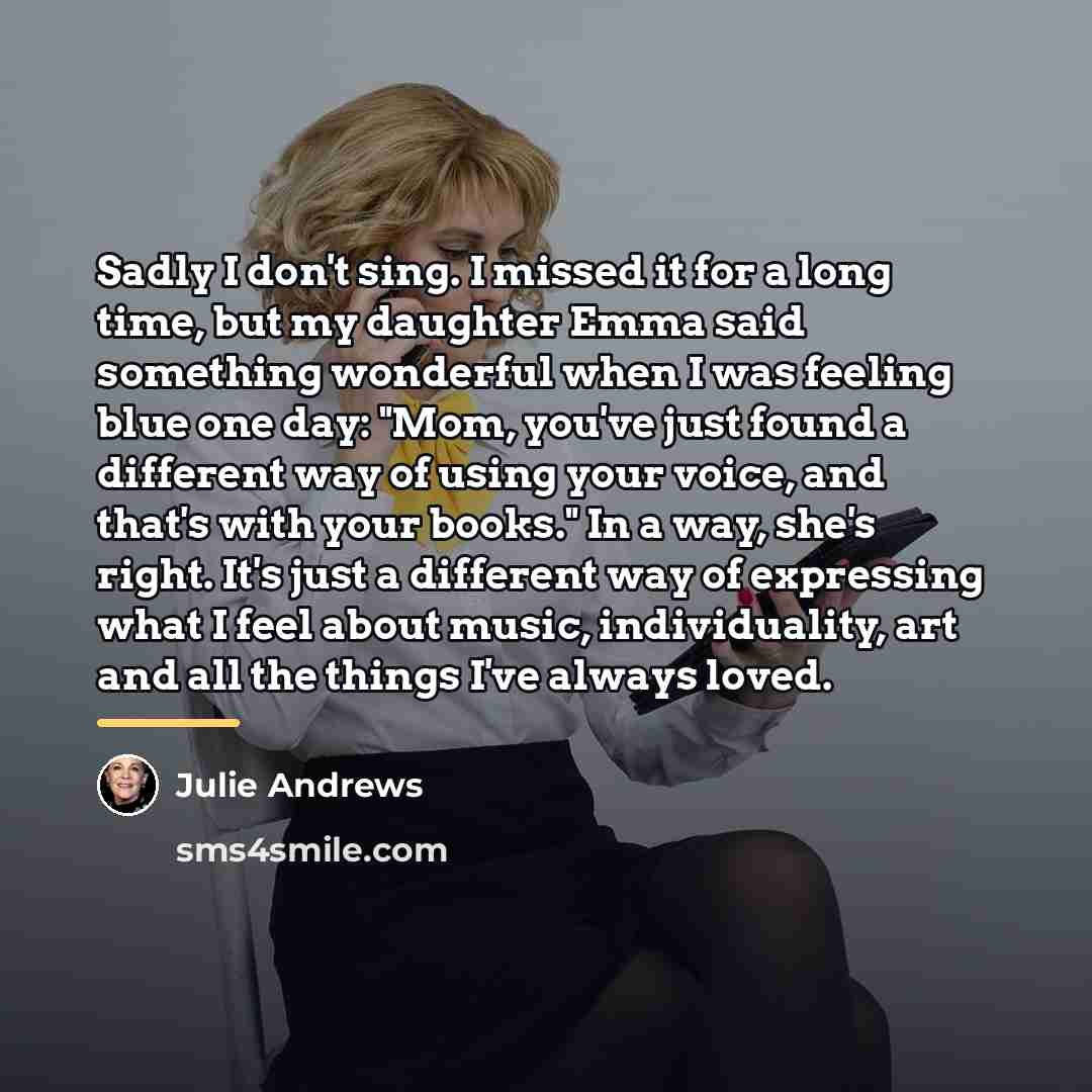 “Sadly I don't sing. I missed it for a long…” quote by Julie Andrews