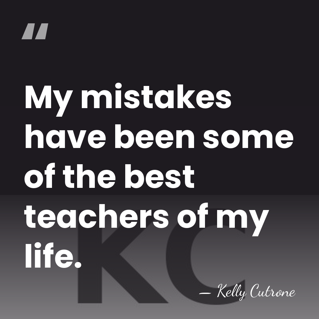 My mistakes have been some of the best teachers of my life. - Kelly Cutrone