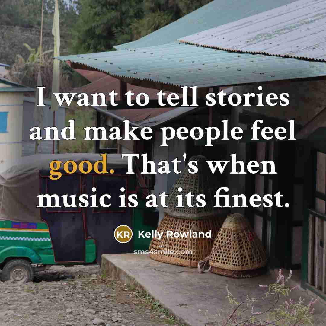 “I want to tell stories and make people feel good.…” quote by Kelly Rowland