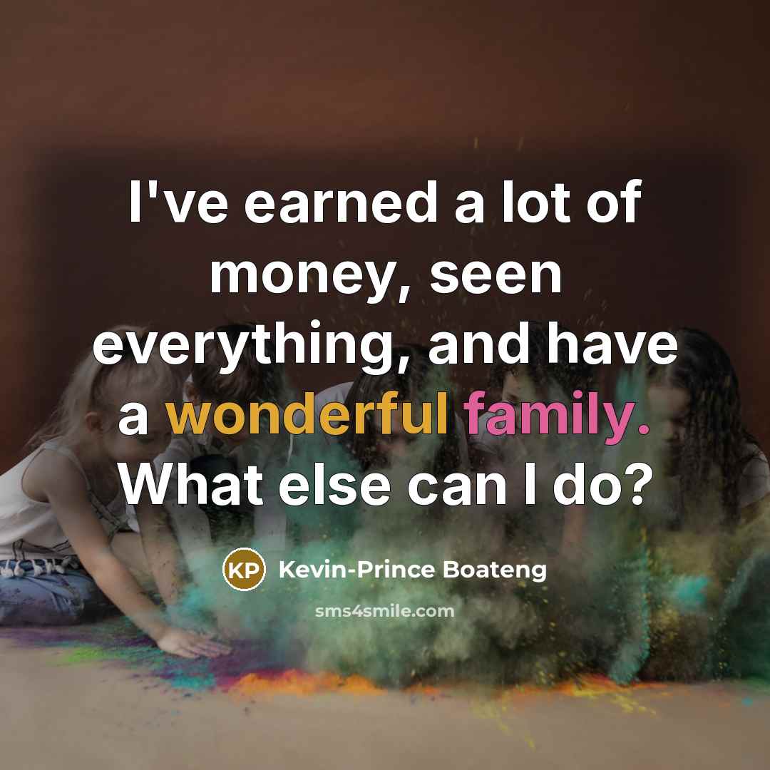 “I've earned a lot of money, seen everything, and have a wonderful family. What else can I do?” quote by Kevin-Prince Boateng