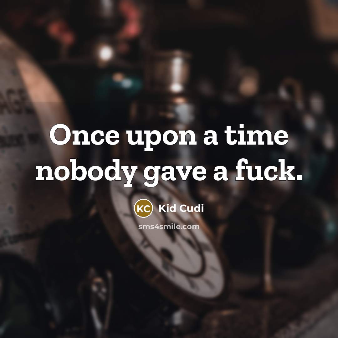 “Once upon a time nobody gave a fuck.…” quote by Kid Cudi