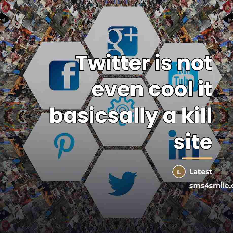 “Twitter is not even cool it basicsally a kill site…” quote by Latest