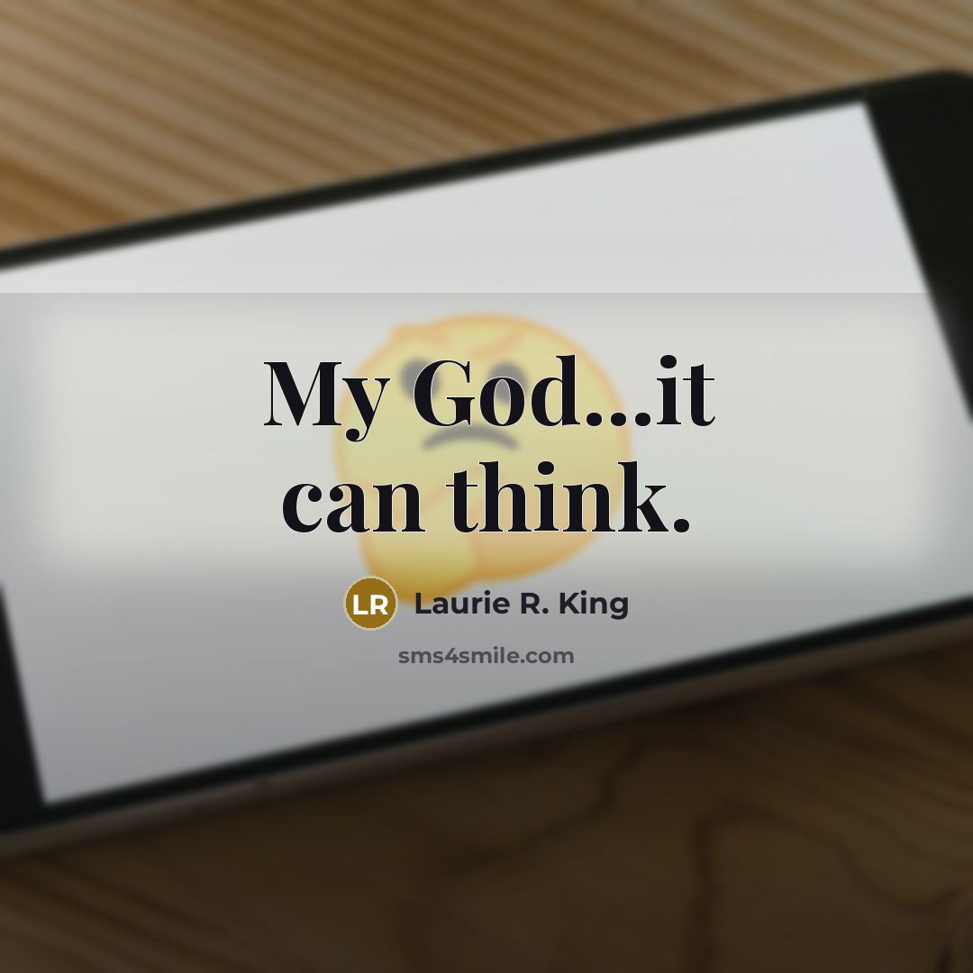 “My God...it can think.…” quote by Laurie R. King