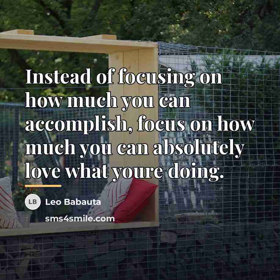 “Instead of focusing on how much you can accomplish, focus…” quote by Leo Babauta