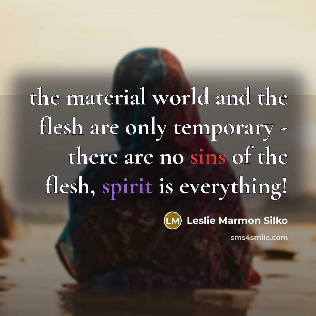 “the material world and the flesh are only temporary -…” quote by Leslie Marmon Silko