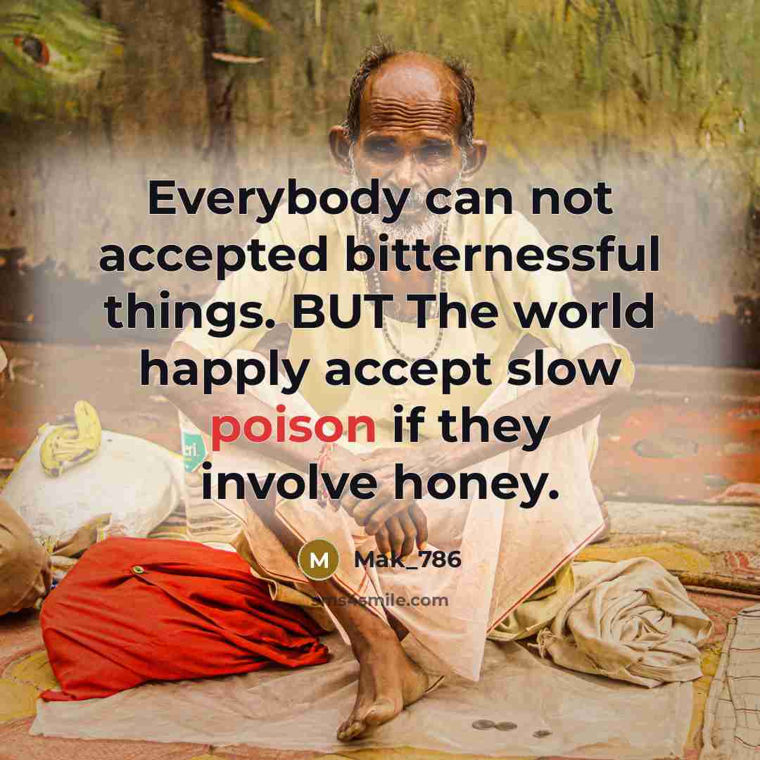 “Everybody can not accepted bitternessful things. BUT The world happly…” quote by Mak_786