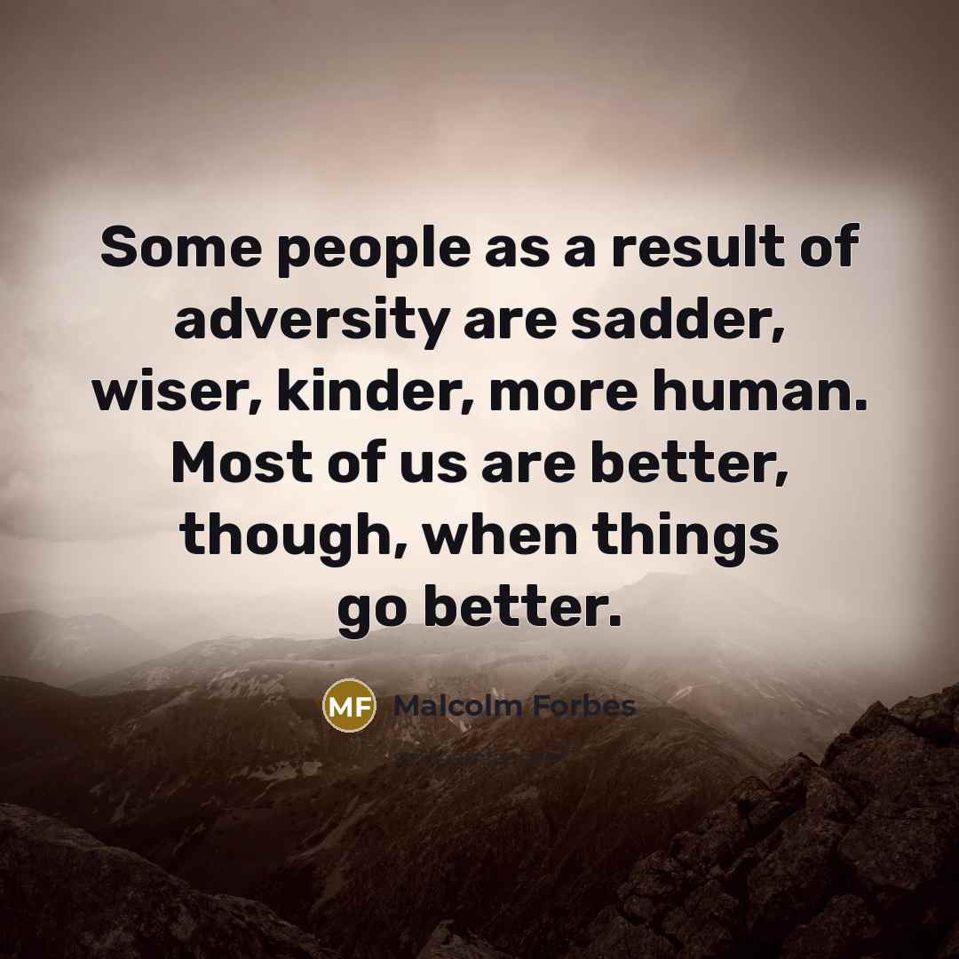 “Some people as a result of adversity are sadder, wiser,…” quote by Malcolm Forbes
