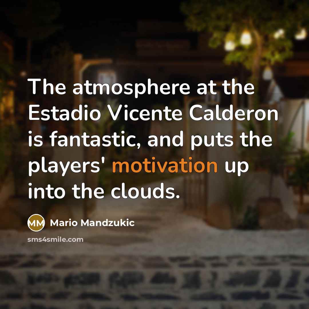 “The atmosphere at the Estadio Vicente Calderon is fantastic, and…” quote by Mario Mandzukic
