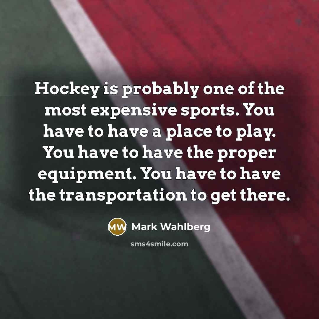 “Hockey is probably one of the most expensive sports. You…” quote by Mark Wahlberg