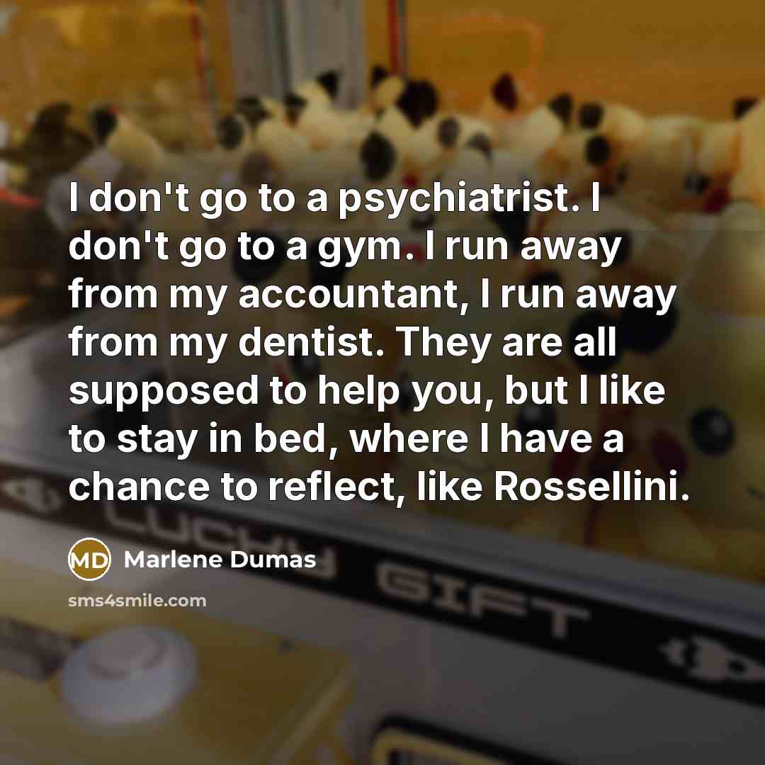 “I don't go to a psychiatrist. I don't go to…” quote by Marlene Dumas