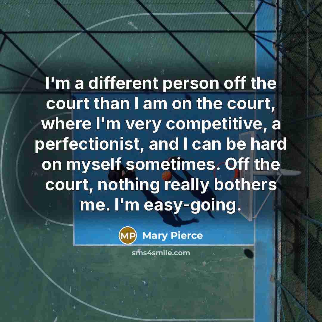 “I'm a different person off the court than I am…” quote by Mary Pierce