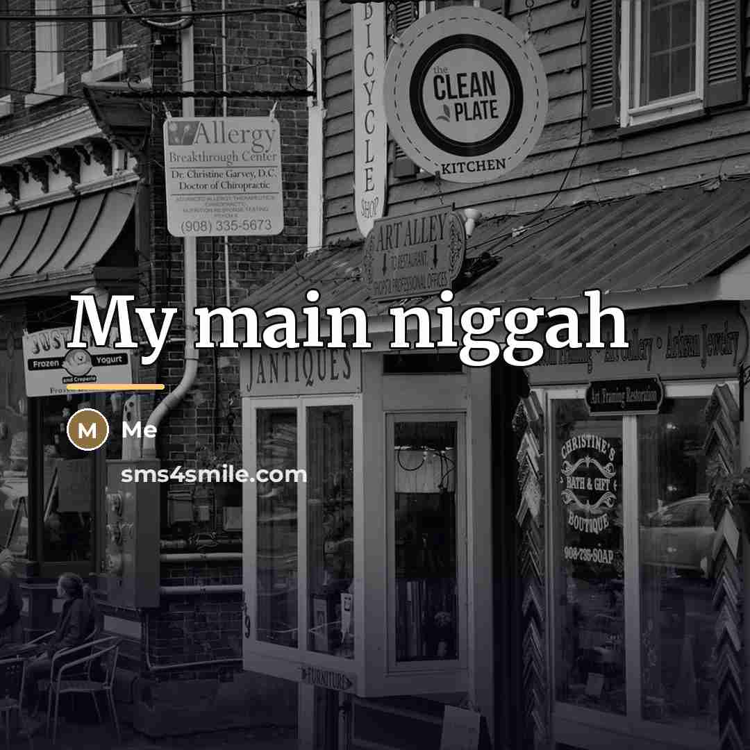 “My main niggah…” quote by Me