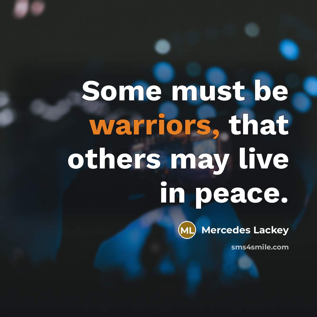 “Some must be warriors, that others may live in peace.” quote by Mercedes Lackey