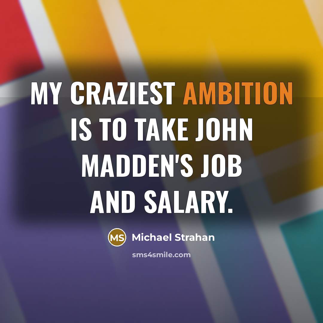“My craziest ambition is to take John Madden's job and…” quote by Michael Strahan