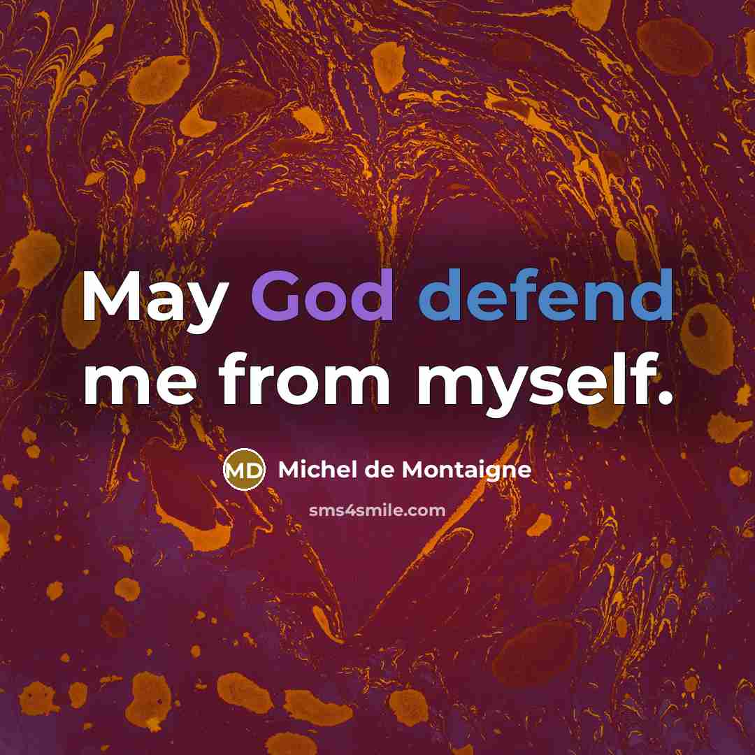“May God defend me from myself.” quote by Michel de Montaigne