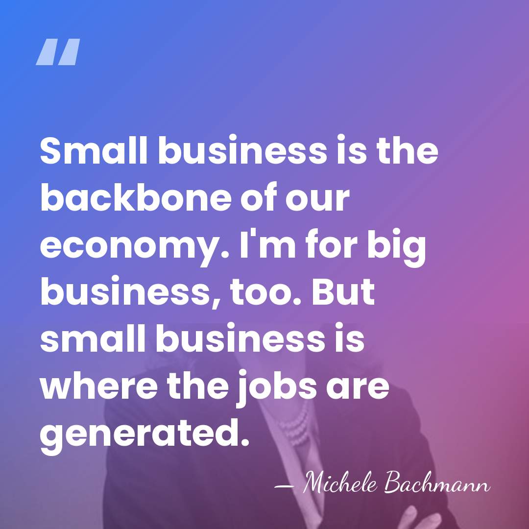 Small business is the backbone of our economy. I'm for big business,&hellip; - Michele Bachmann