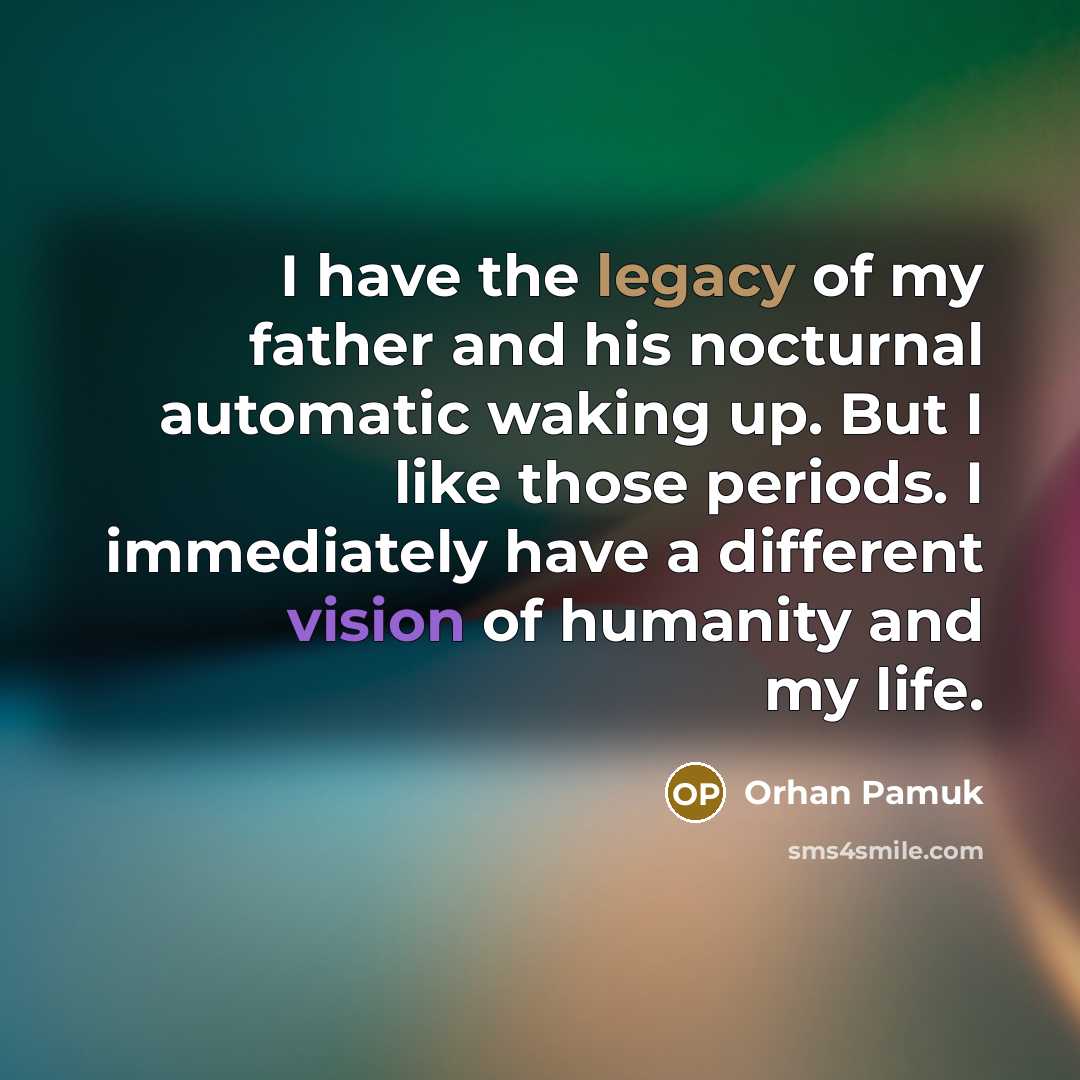 “I have the legacy of my father and his nocturnal…” quote by Orhan Pamuk