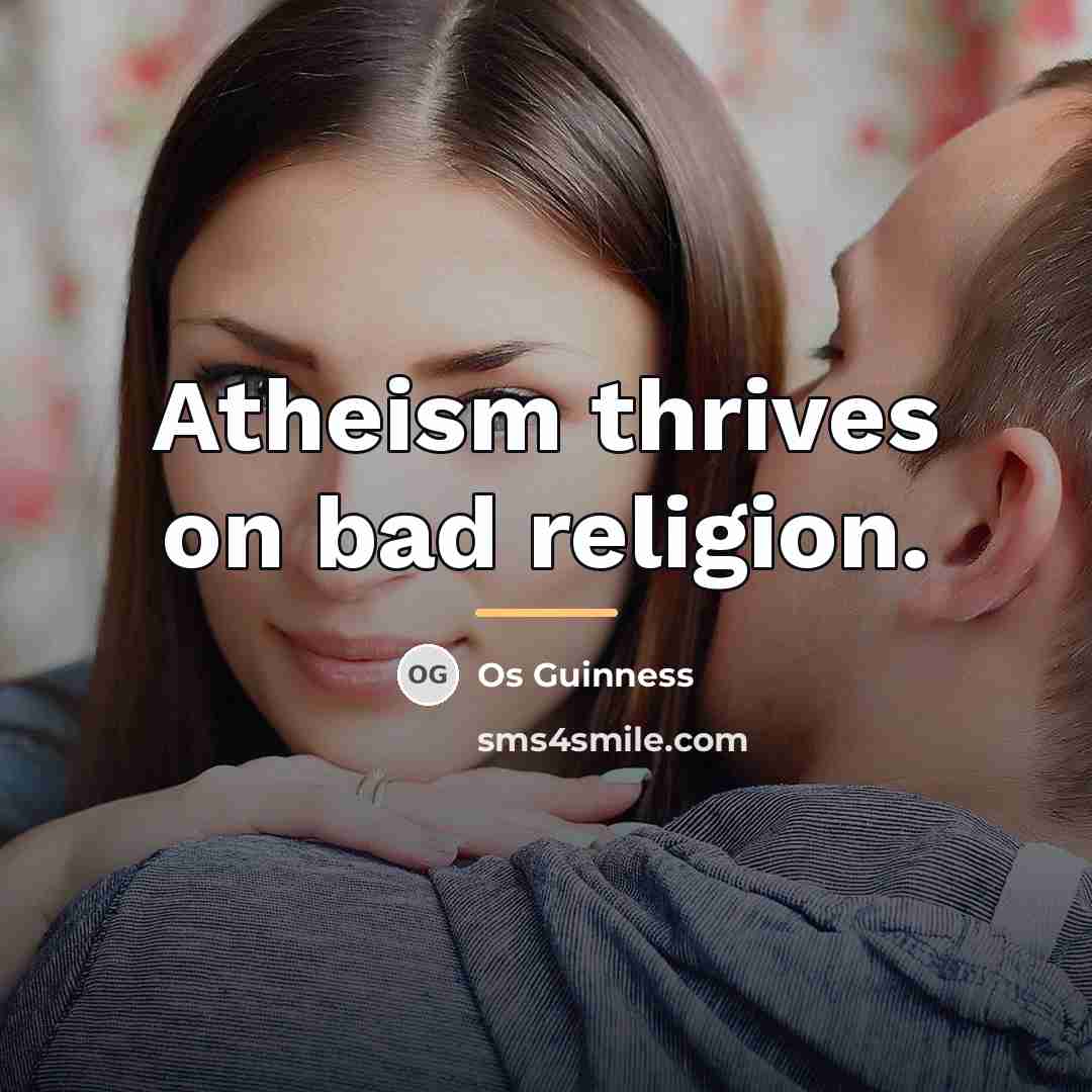 “Atheism thrives on bad religion.…” quote by Os Guinness