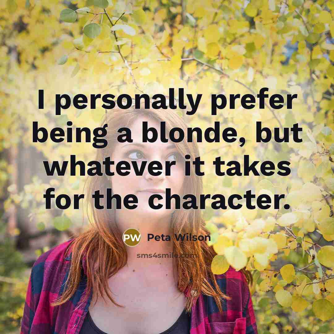 “I personally prefer being a blonde, but whatever it takes…” quote by Peta Wilson