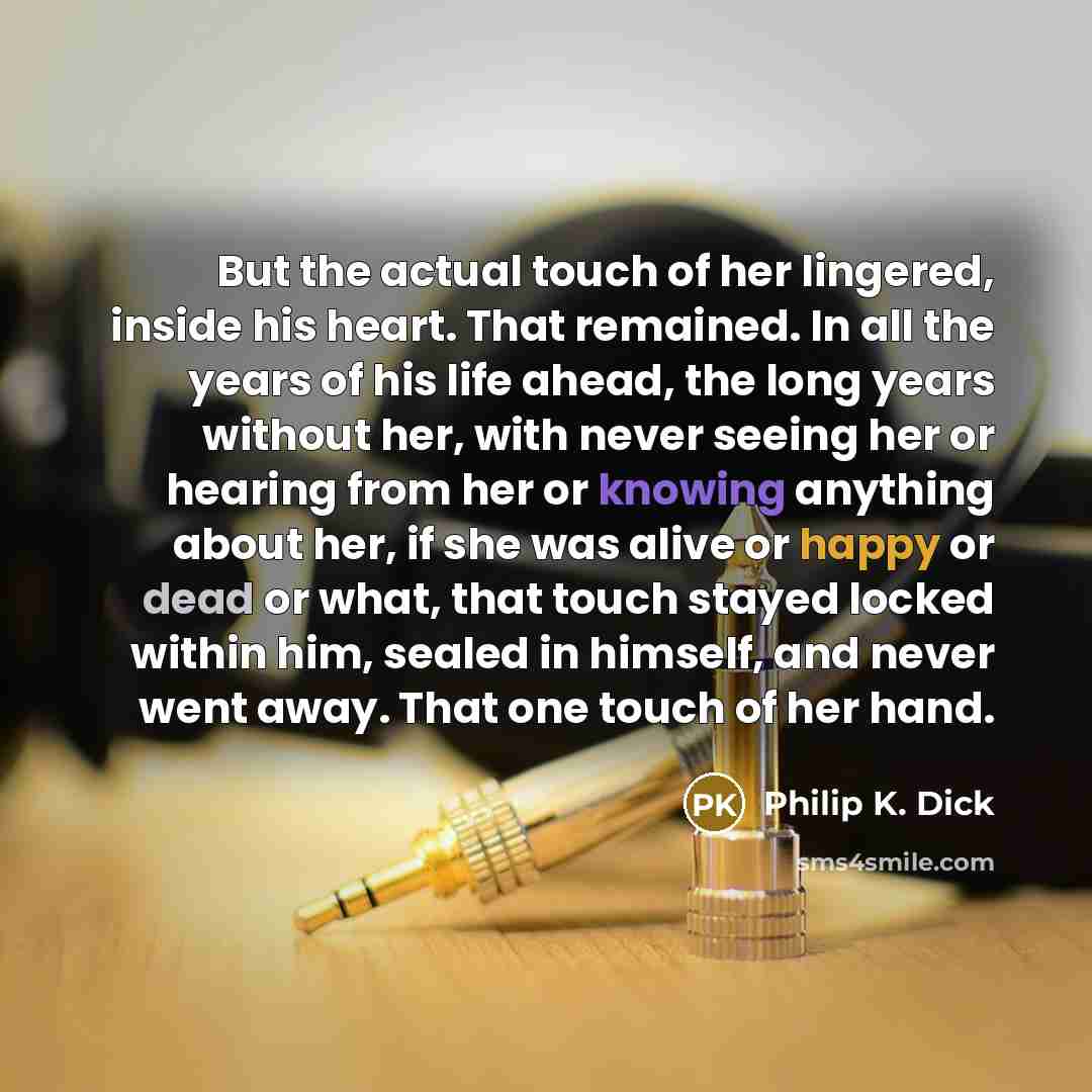 “But the actual touch of her lingered, inside his heart.…” quote by Philip K. Dick