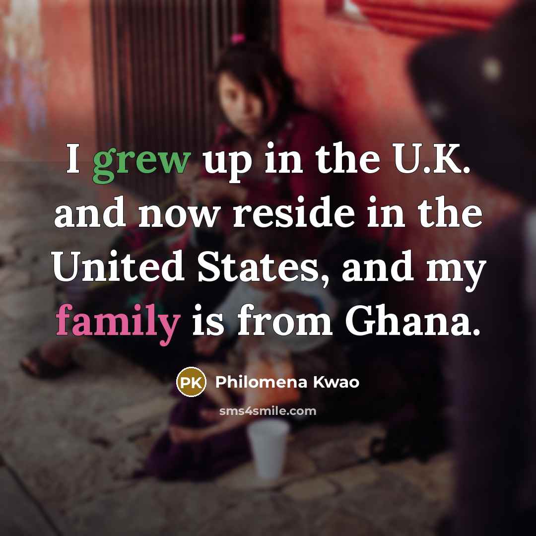 “I grew up in the U.K. and now reside in…” quote by Philomena Kwao