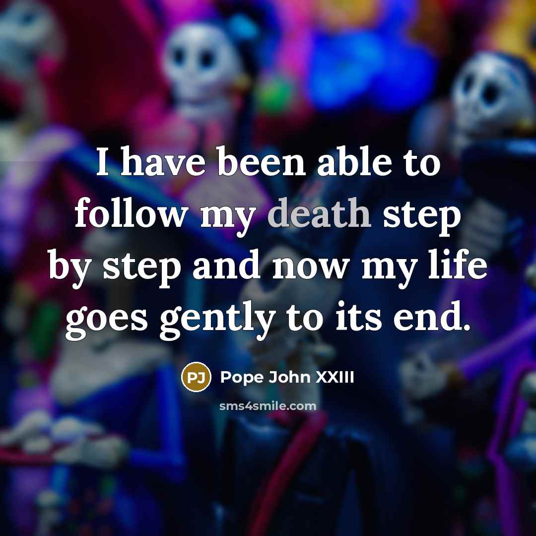 “I have been able to follow my death step by…” quote by Pope John XXIII