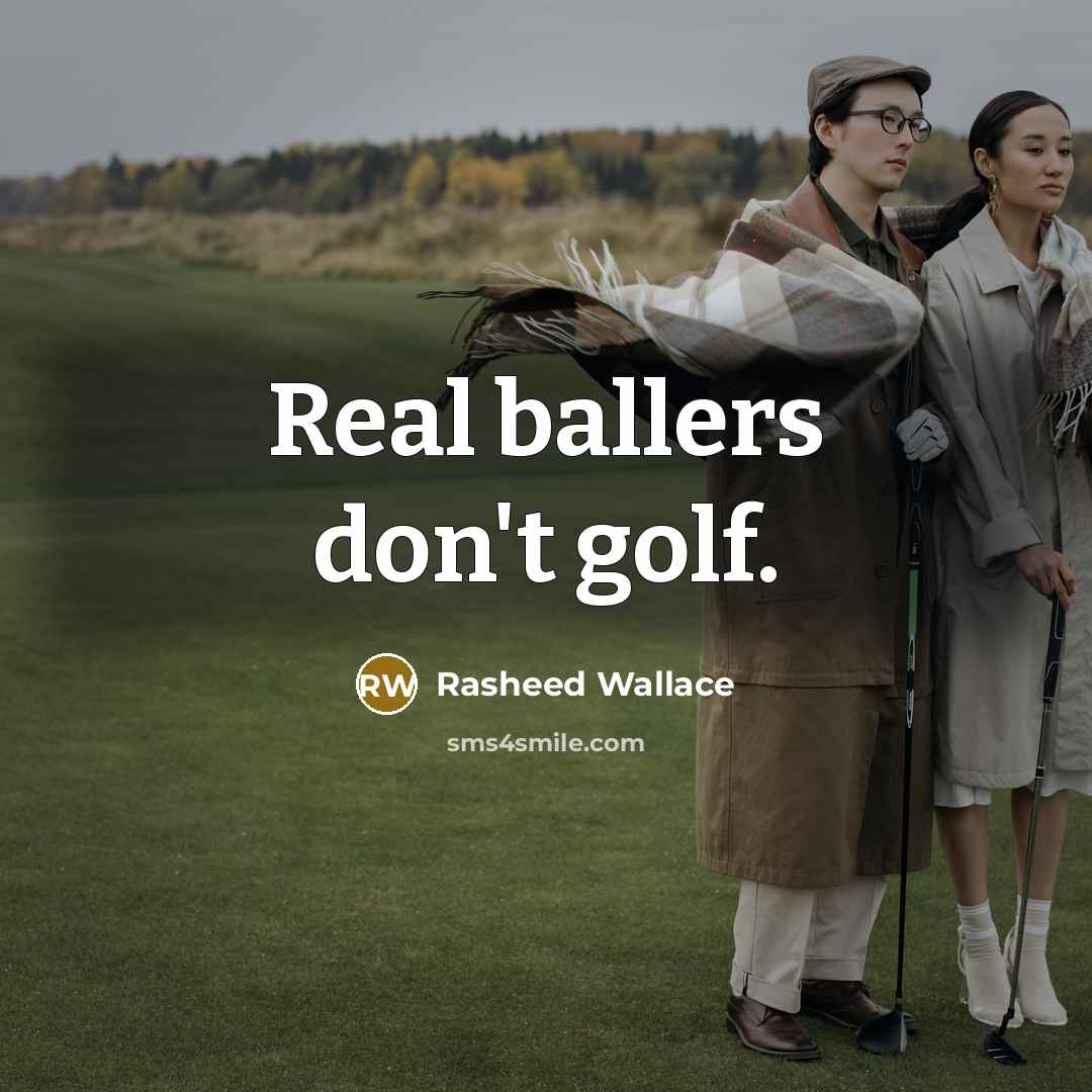 “Real ballers don't golf.…” quote by Rasheed Wallace