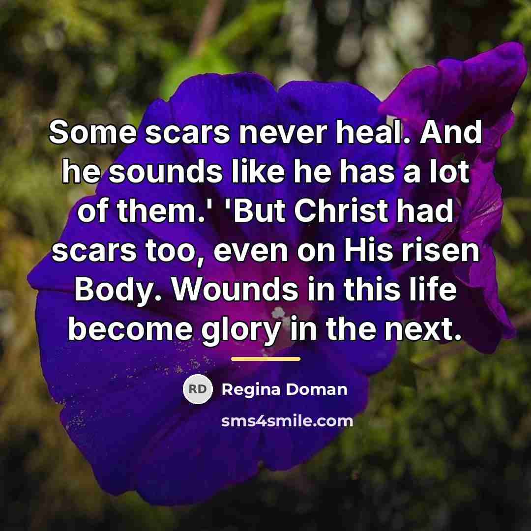 “Some scars never heal. And he sounds like he has…” quote by Regina Doman