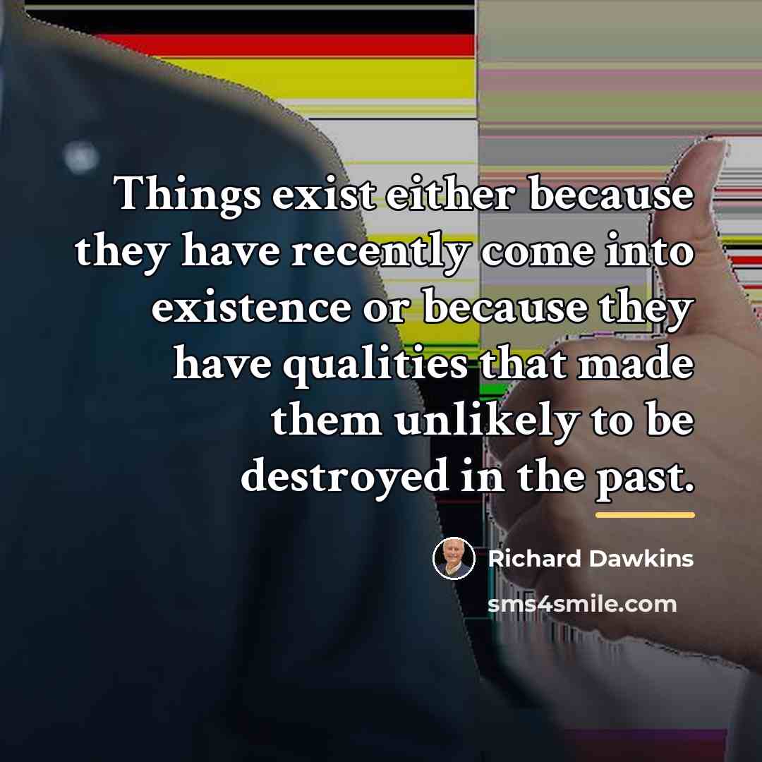 “Things exist either because they have recently come into existence…” quote by Richard Dawkins