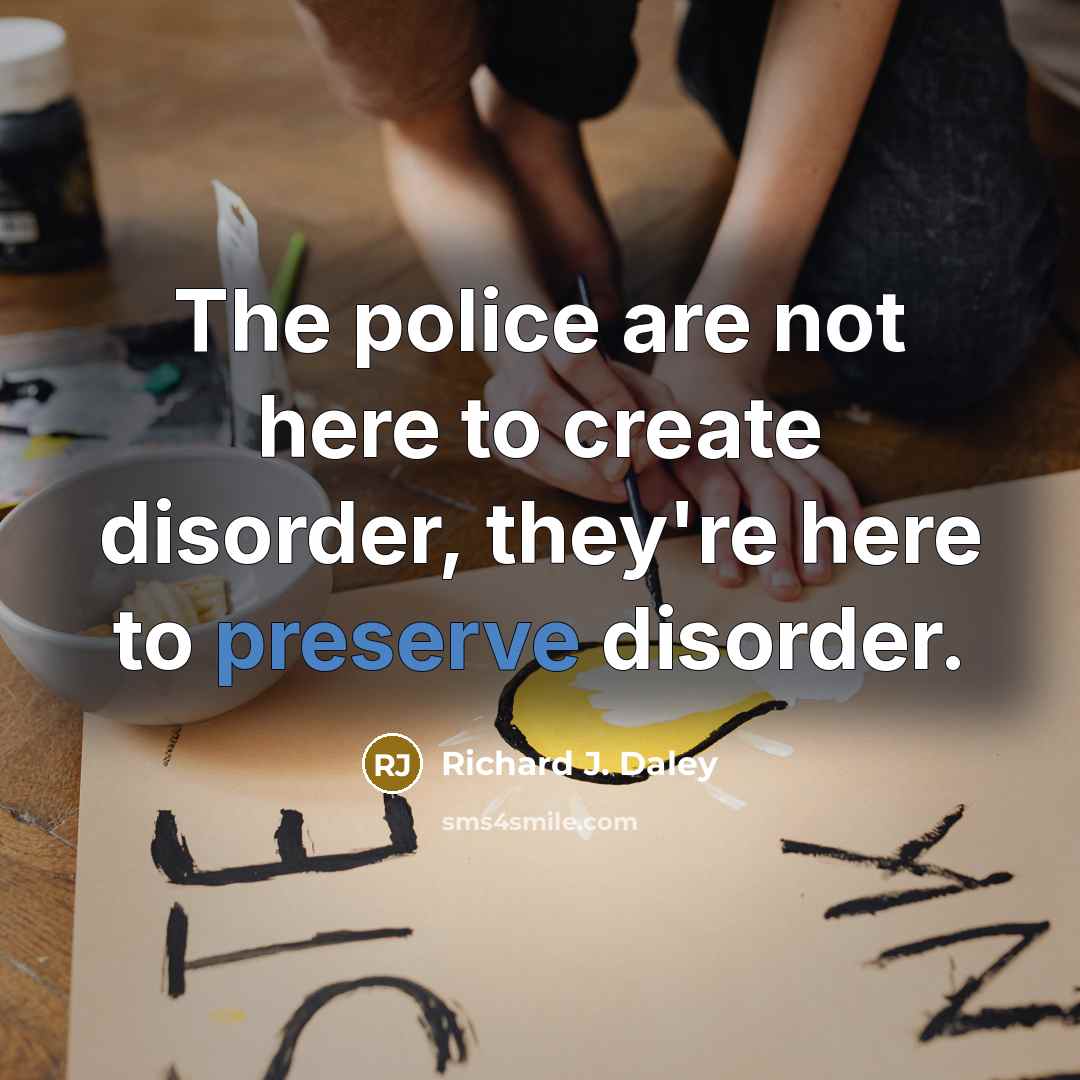 “The police are not here to create disorder, they're here…” quote by Richard J. Daley