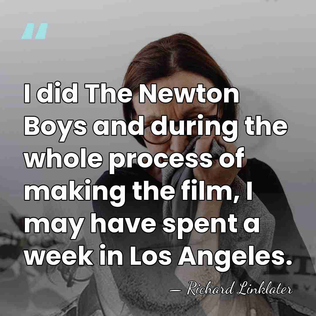 I did The Newton Boys and during the whole process of making&hellip; - Richard Linklater