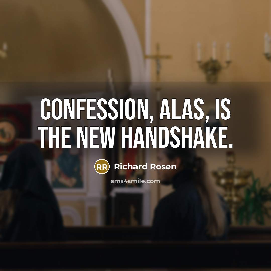 “Confession, alas, is the new handshake.” quote by Richard Rosen