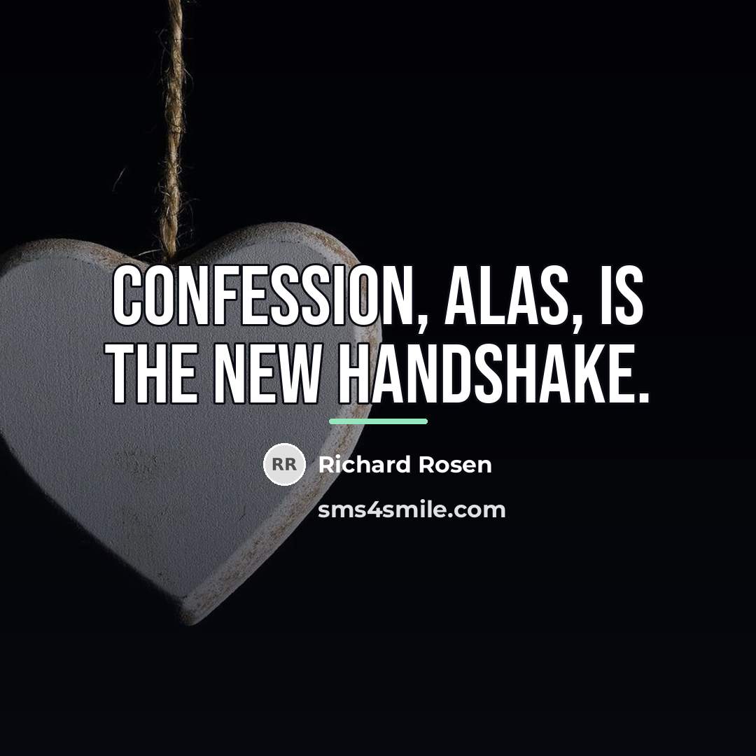 “Confession, alas, is the new handshake.…” quote by Richard Rosen