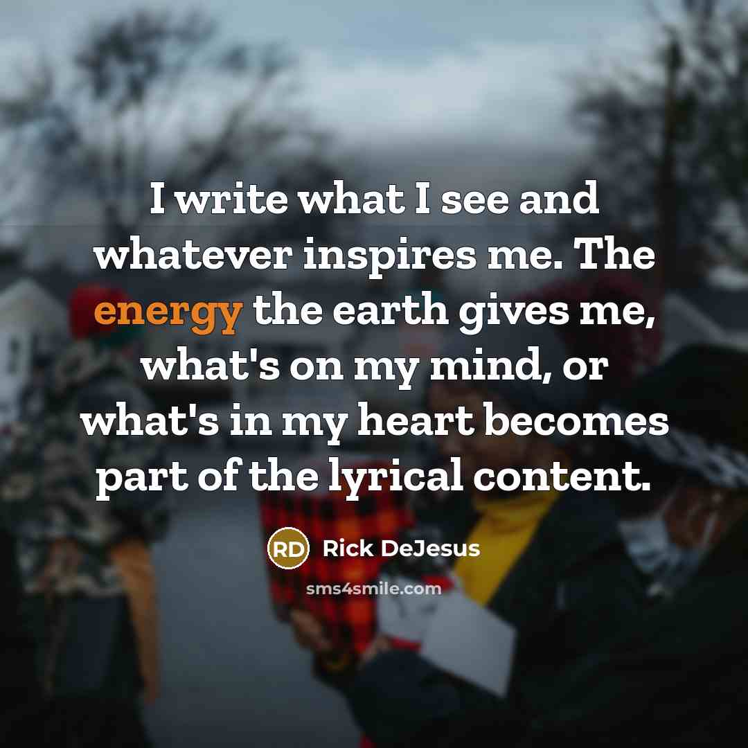 “I write what I see and whatever inspires me. The…” quote by Rick DeJesus