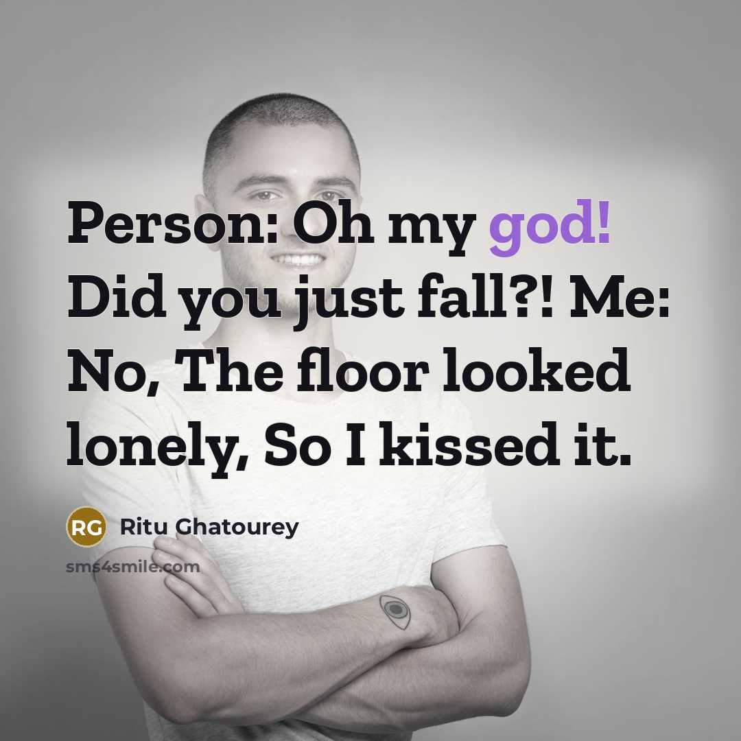 “Person: Oh my god! Did you just fall?! Me: No,…” quote by Ritu Ghatourey