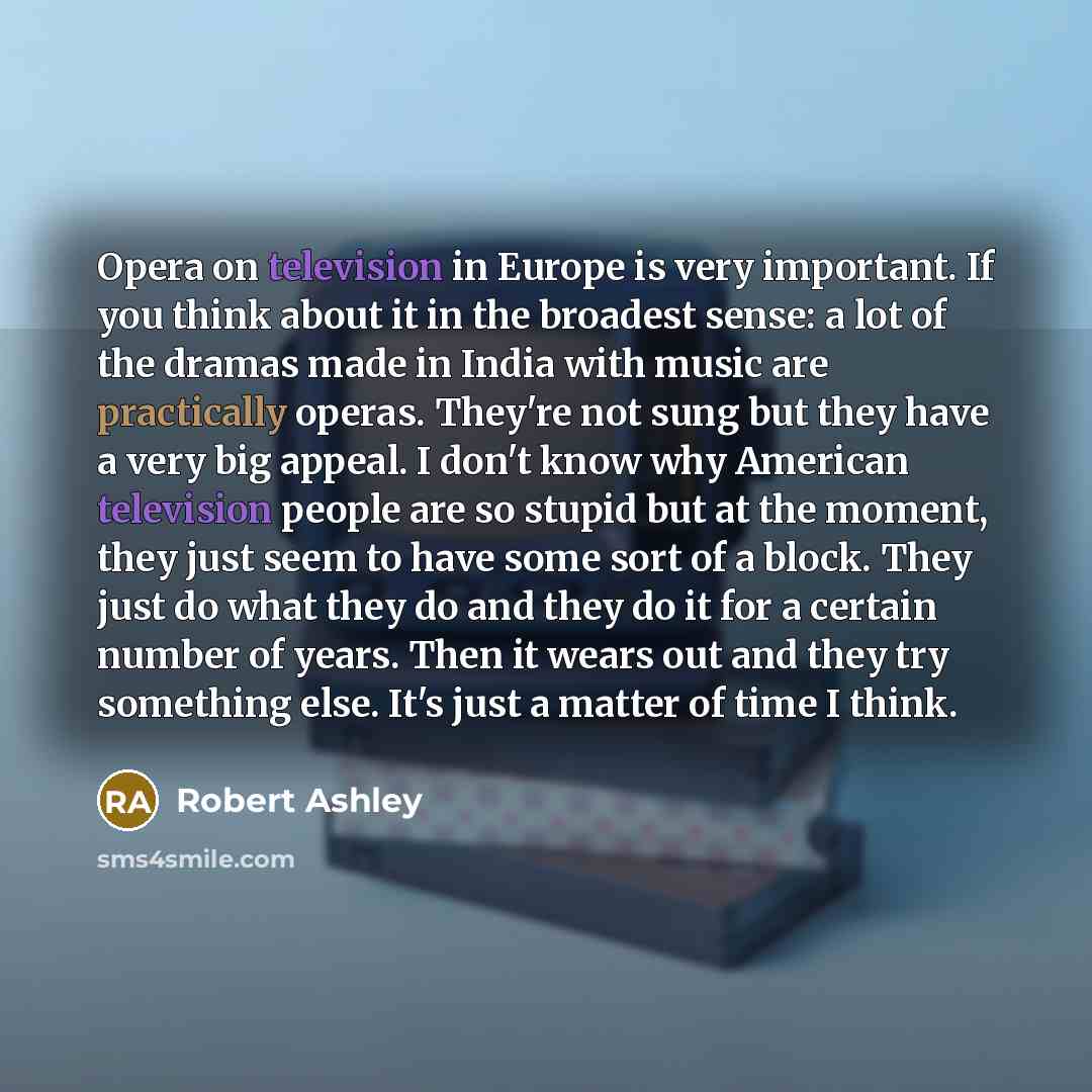 “Opera on television in Europe is very important. If you…” quote by Robert Ashley