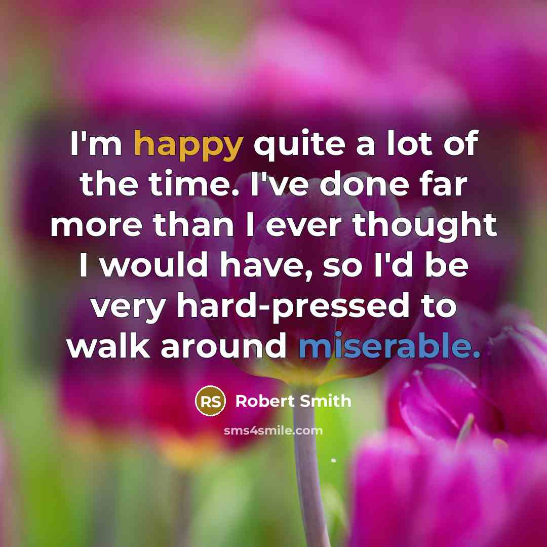 “I'm happy quite a lot of the time. I've done…” quote by Robert Smith