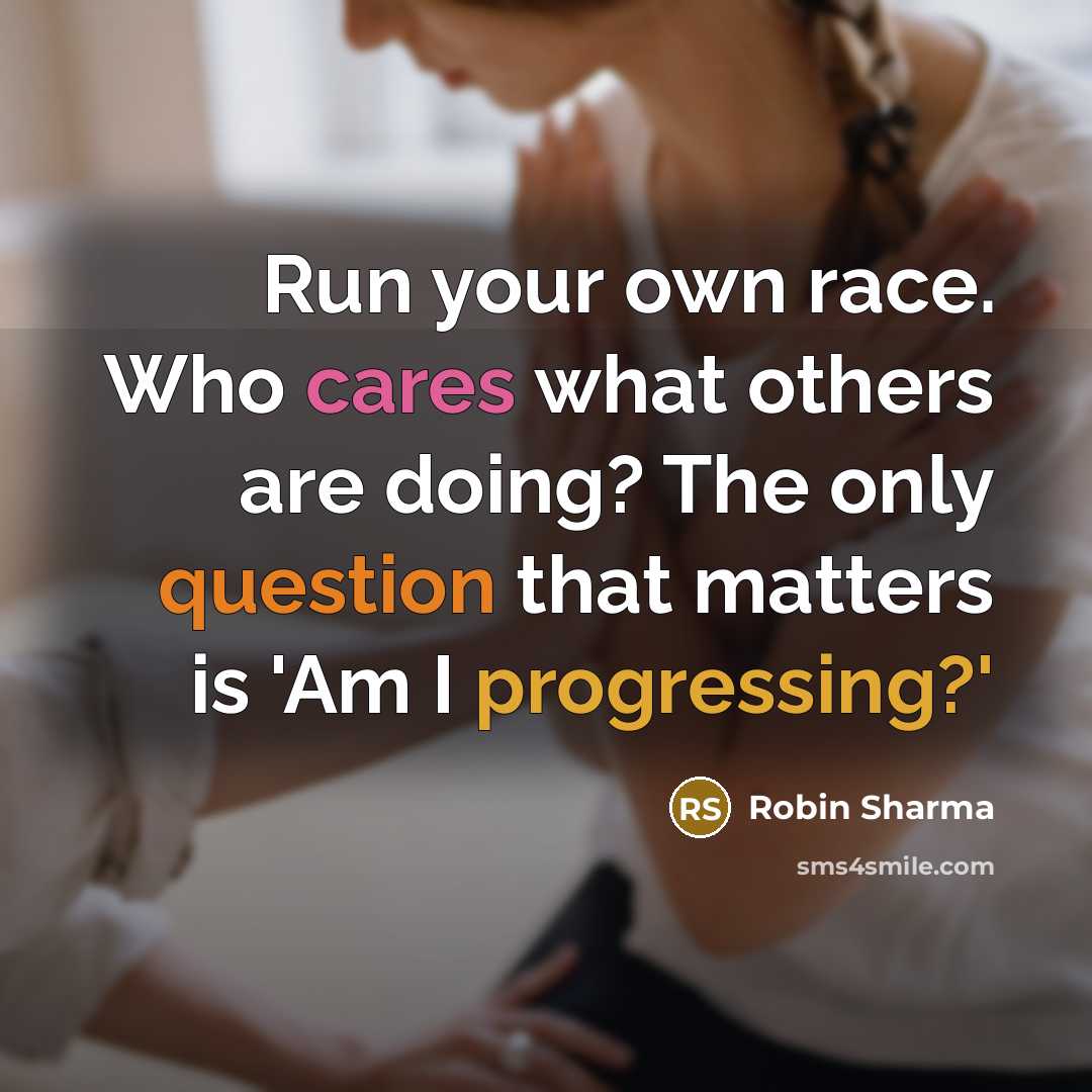 “Run your own race. Who cares what others are doing?…” quote by Robin Sharma