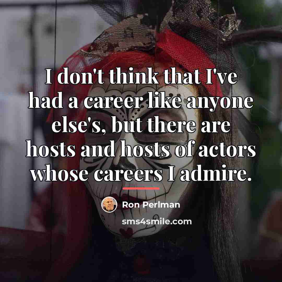 “I don't think that I've had a career like anyone…” quote by Ron Perlman