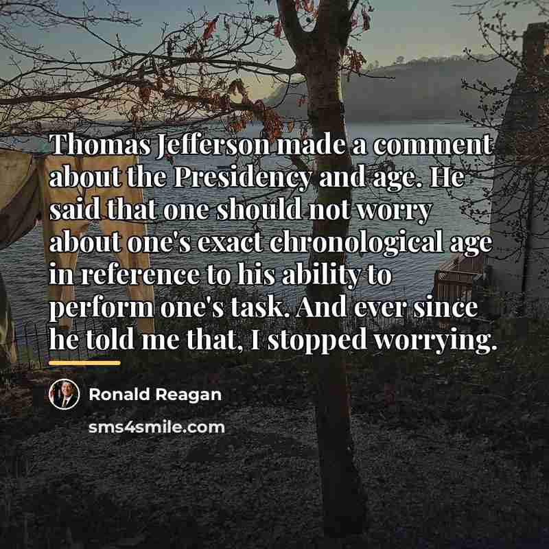 “Thomas Jefferson made a comment about the Presidency and age.…” quote by Ronald Reagan