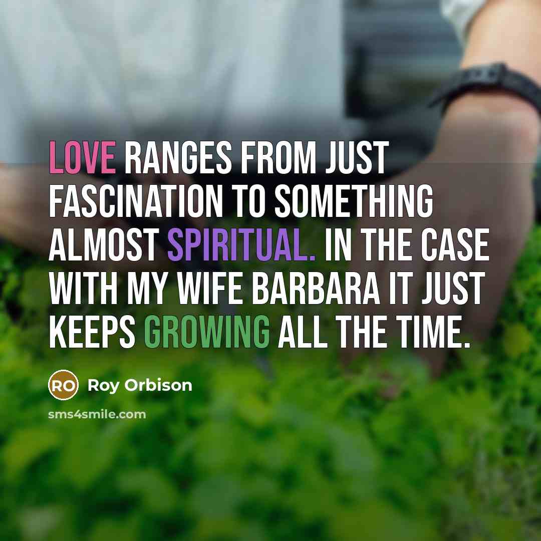 “Love ranges from just fascination to something almost spiritual. In…” quote by Roy Orbison