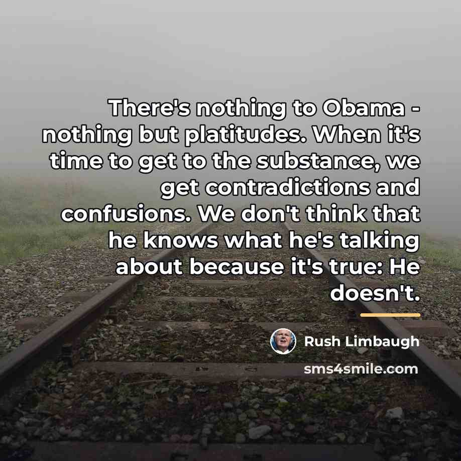 “There's nothing to Obama - nothing but platitudes. When it's…” quote by Rush Limbaugh