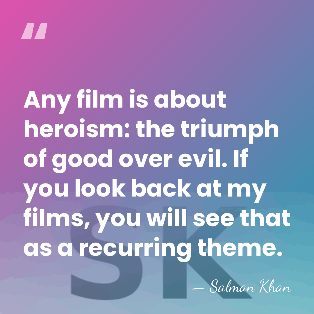 Any film is about heroism: the triumph of good over evil. If&hellip; - Salman Khan