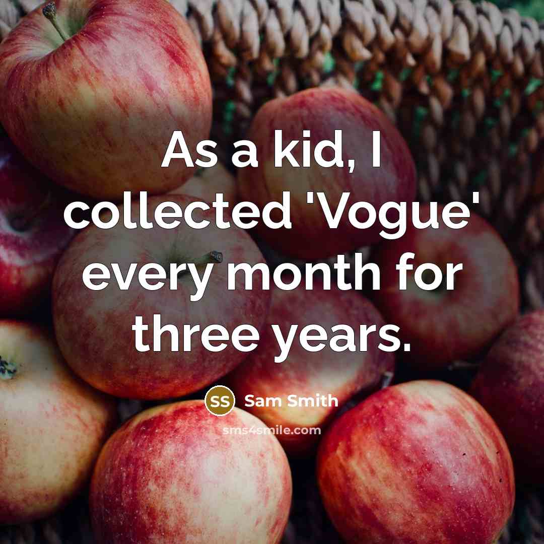 “As a kid, I collected 'Vogue' every month for three…” quote by Sam Smith