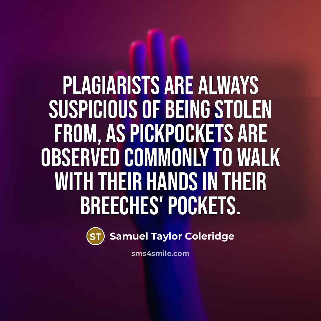 “Plagiarists are always suspicious of being stolen from, as pickpockets…” quote by Samuel Taylor Coleridge