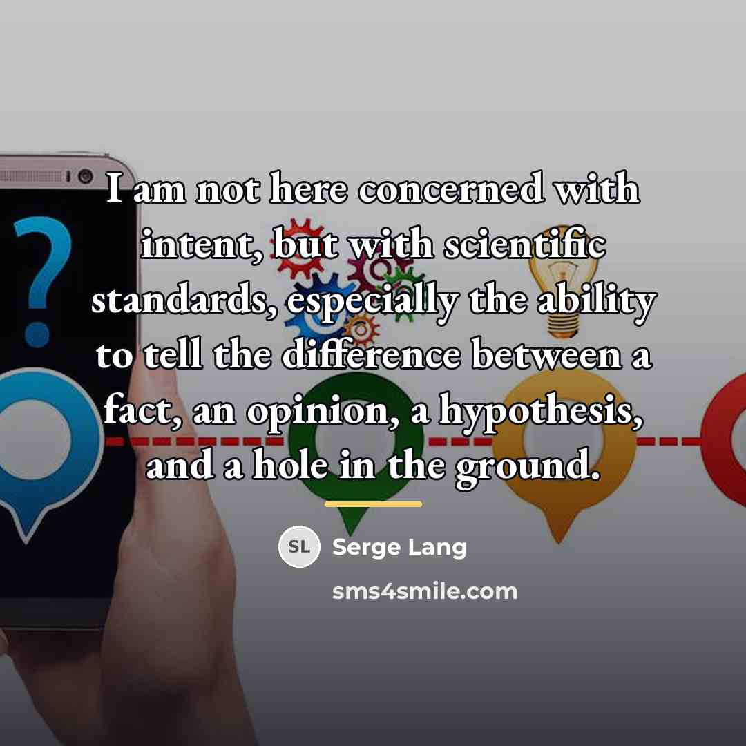 “I am not here concerned with intent, but with scientific…” quote by Serge Lang