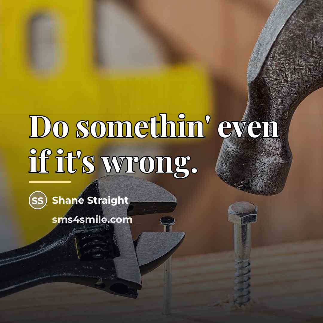 “Do somethin' even if it's wrong.…” quote by Shane Straight