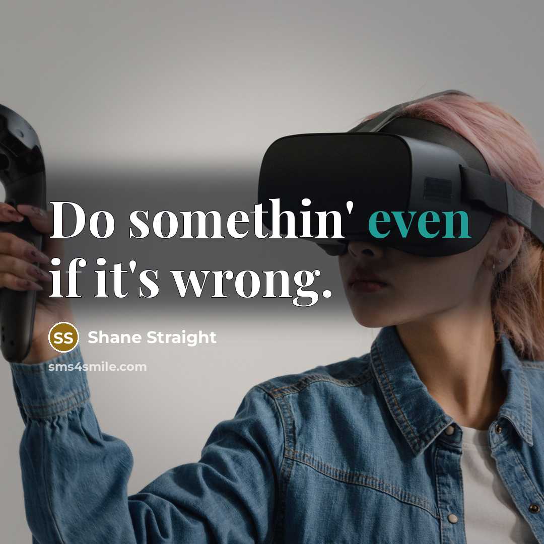“Do somethin' even if it's wrong.” quote by Shane Straight