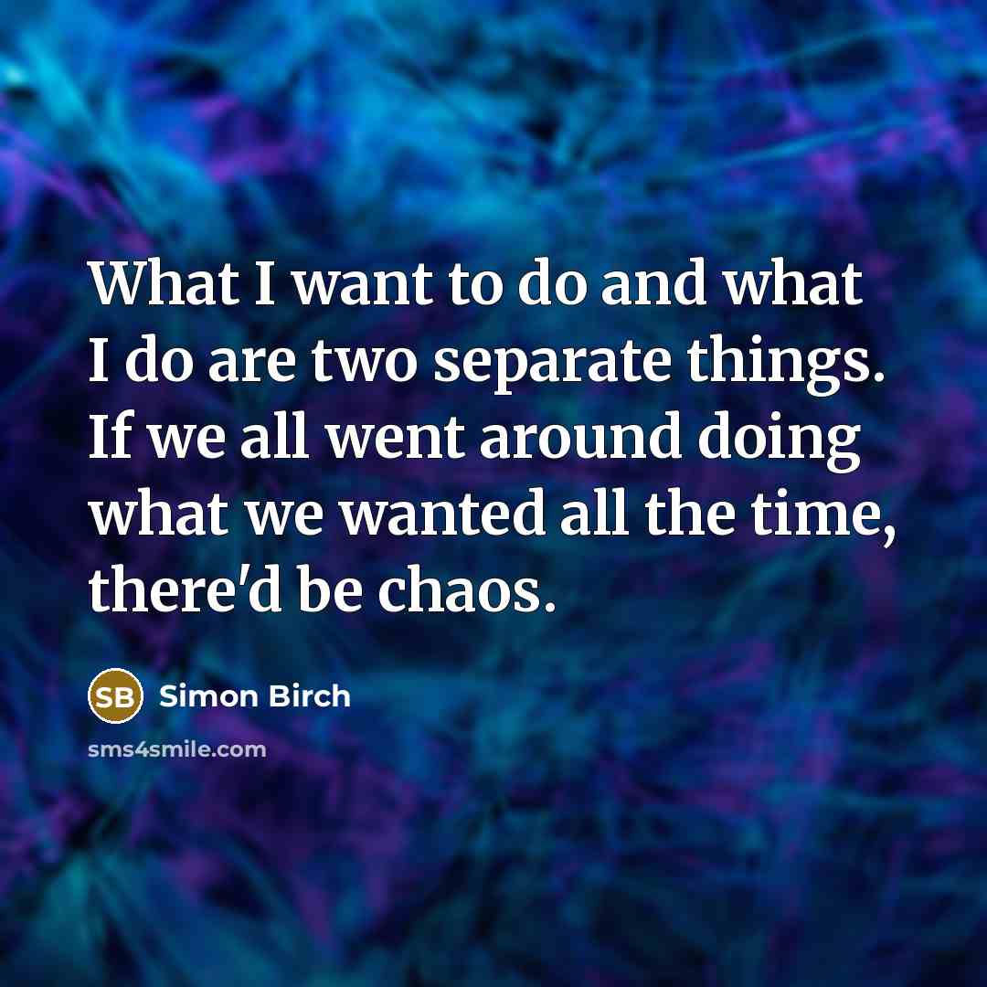 “What I want to do and what I do are…” quote by Simon Birch